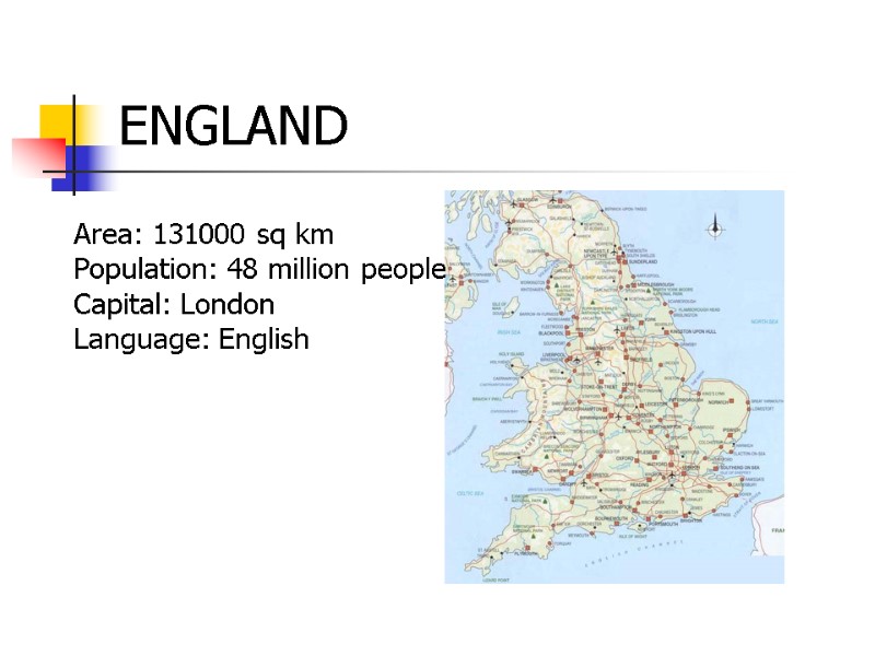 ENGLAND Area: 131000 sq km Population: 48 million people Capital: London Language: English
